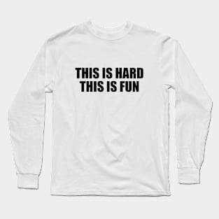 This is hard. This is fun Long Sleeve T-Shirt